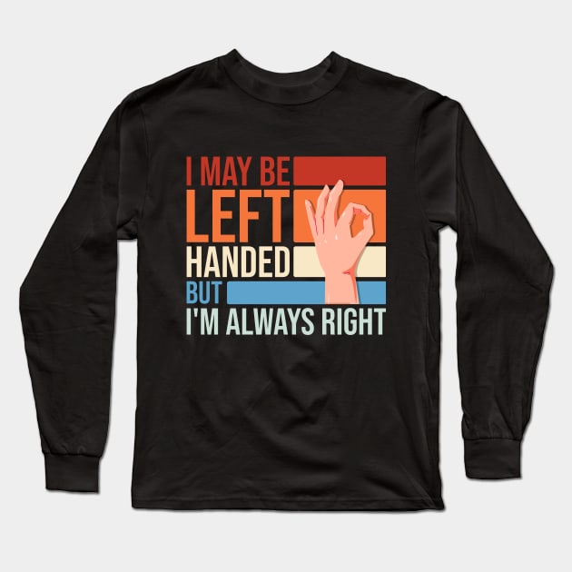 I May Be Left Handed But I'm Always Right Funny Sarcastic Long Sleeve T-Shirt by Rishirt